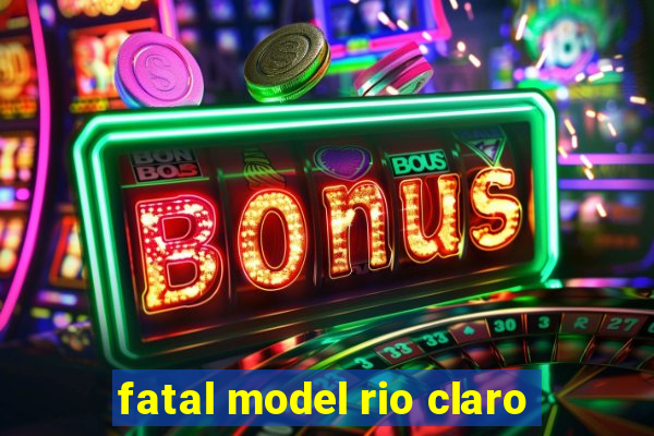 fatal model rio claro